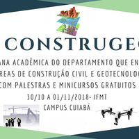 Construgeo 2018 Campus Cuiabá promove evento de capacitação na área de construção civil e geotecnologias   O Departamento da Área de Construção Civil do Campus Cuiabá Cel. Octayde Jorge da Silva realiza no período de 31/10 a 01/11 a Semana Acadêmica 